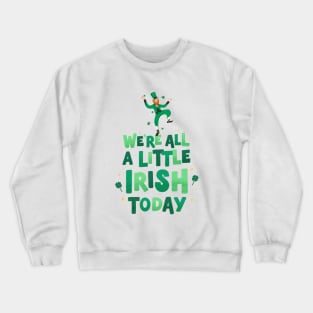 We're All A Little Irish Today - St. Patrick's Day Crewneck Sweatshirt